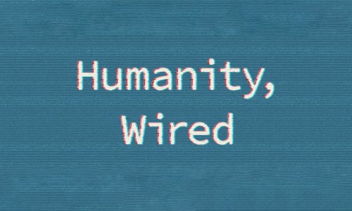 Humanity, Wired